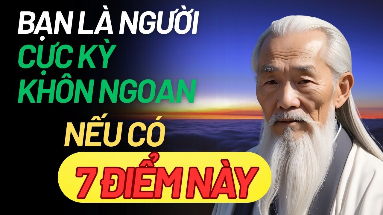 Cổ Nhân Dạy: 7 Đặc Điểm Của Người Cực Kỳ Khôn Ngoan | Triết lý cuộc sống