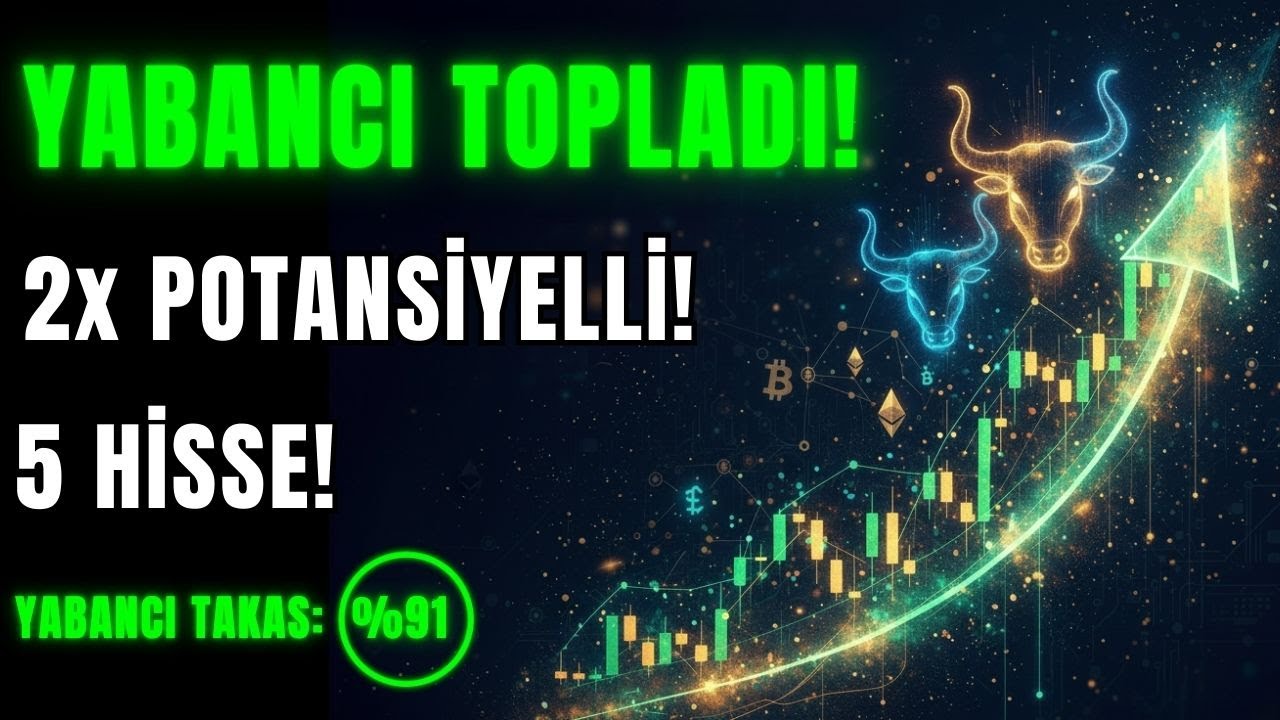 YABANCI TOPLADI! 2X POTANSİYELLİ 5 HİSSE!