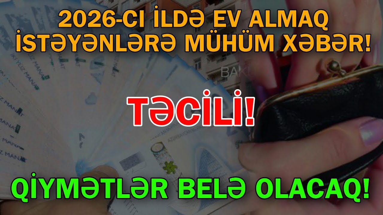 2026-cı ildə ev almaq istəyənlərə vacib xəbər - Qiymətlər a&ccedil;ıqlandı 