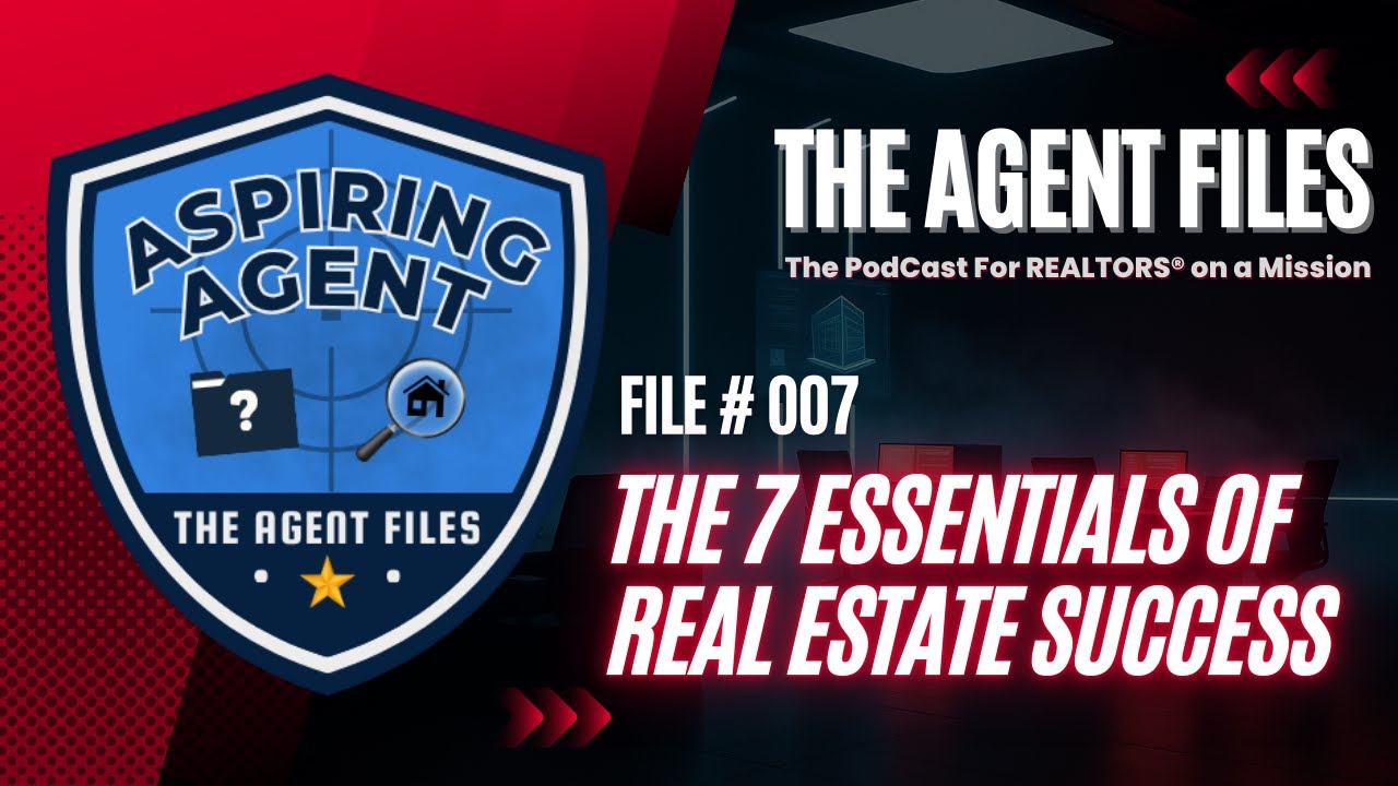 File 007 – The 7 Essentials of Real Estate Success | Aspiring Agent