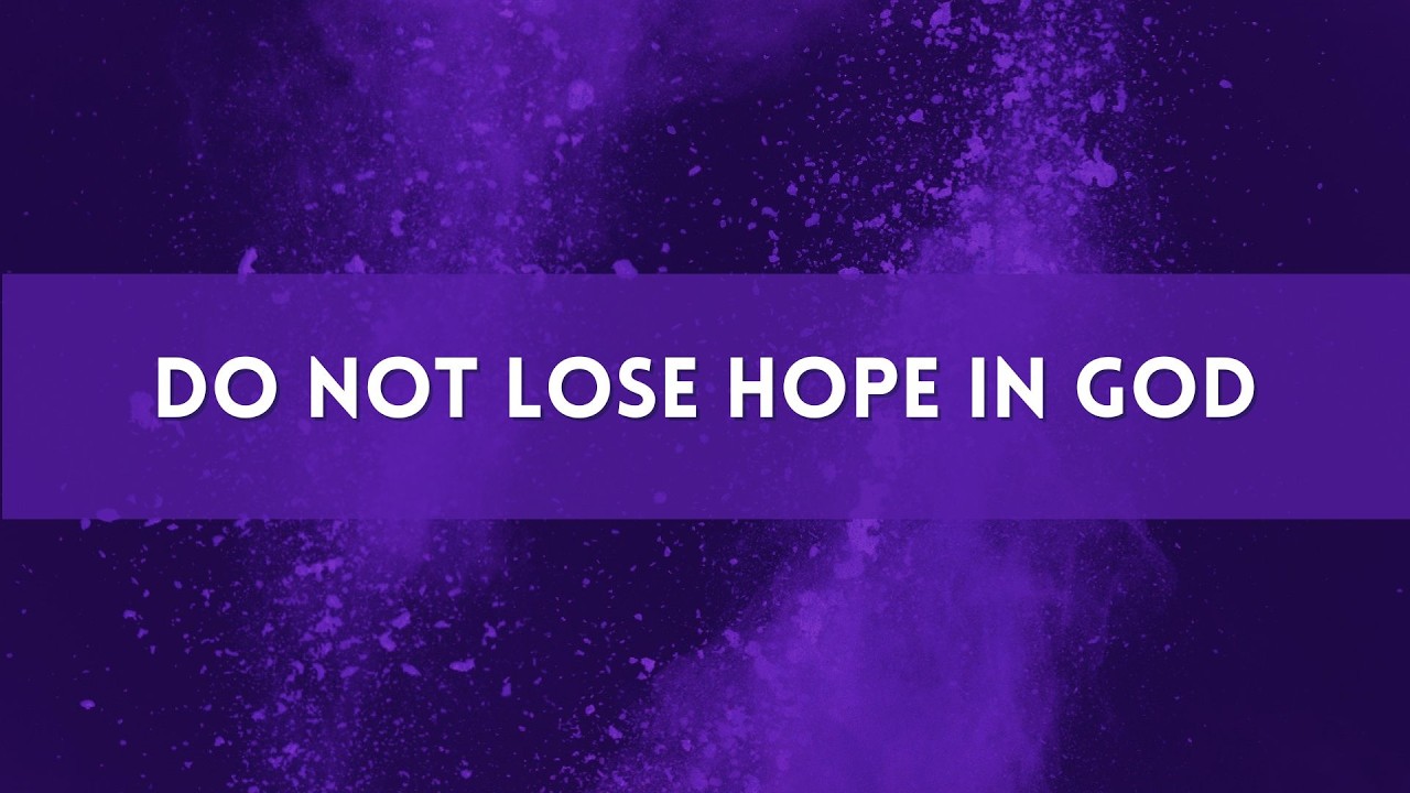 Do Not Lose Hope In God