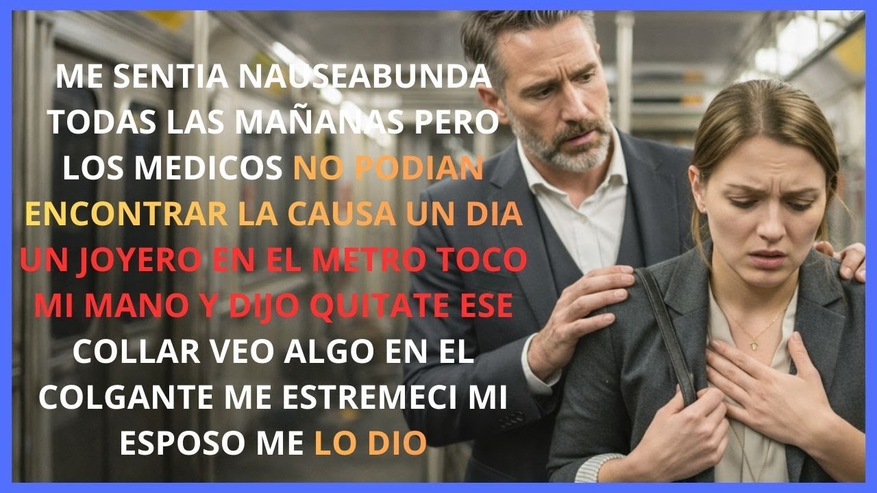 Me sentía mareada todas las mañanas en el metro  Un joyero vio mi collar y me dijo: Quítatelo ahora!