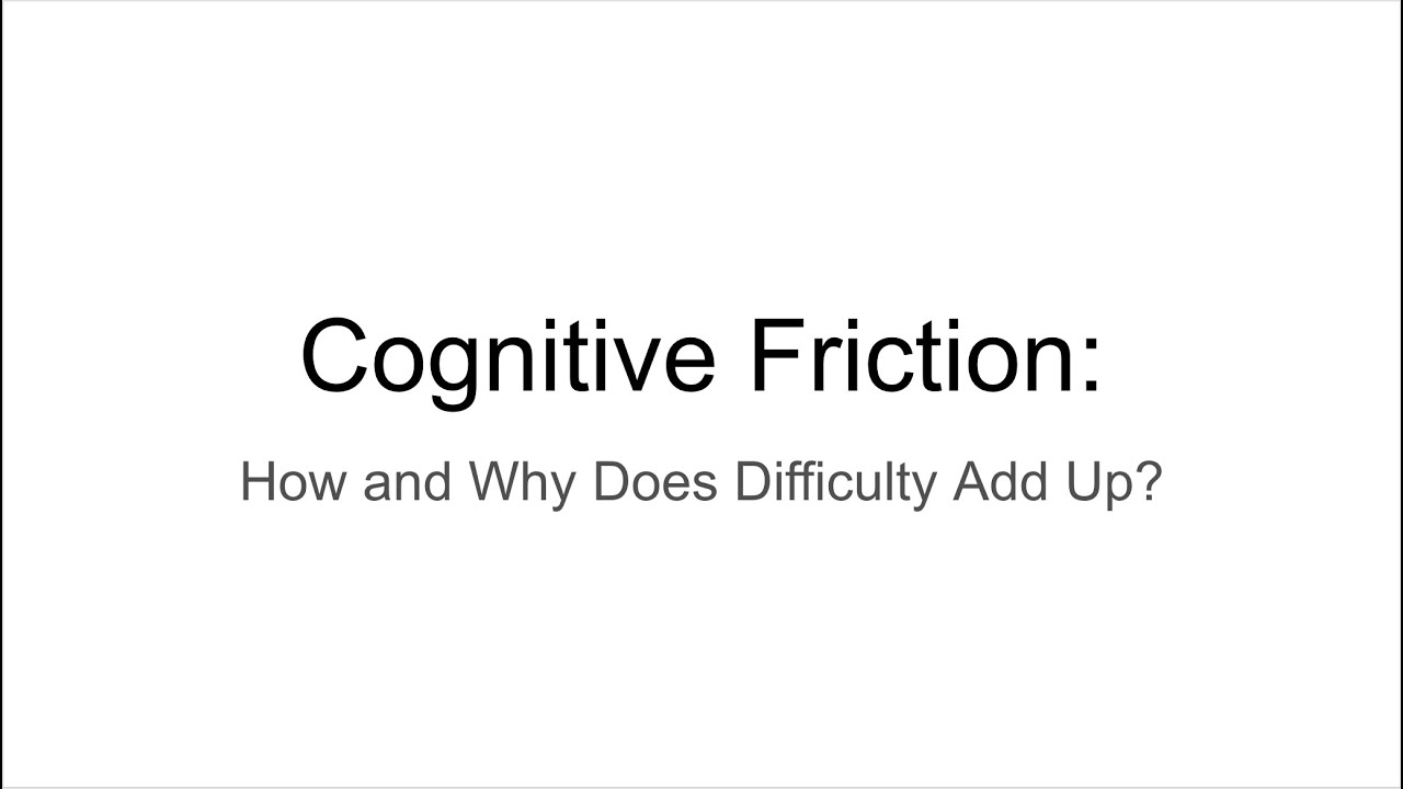 10 Cognitive Friction How and why does difficulty add up