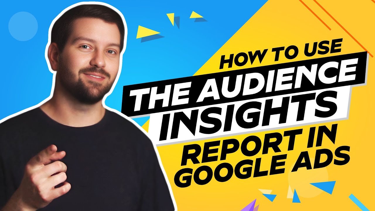 How To Use The Audience Insights Report In Google Ads