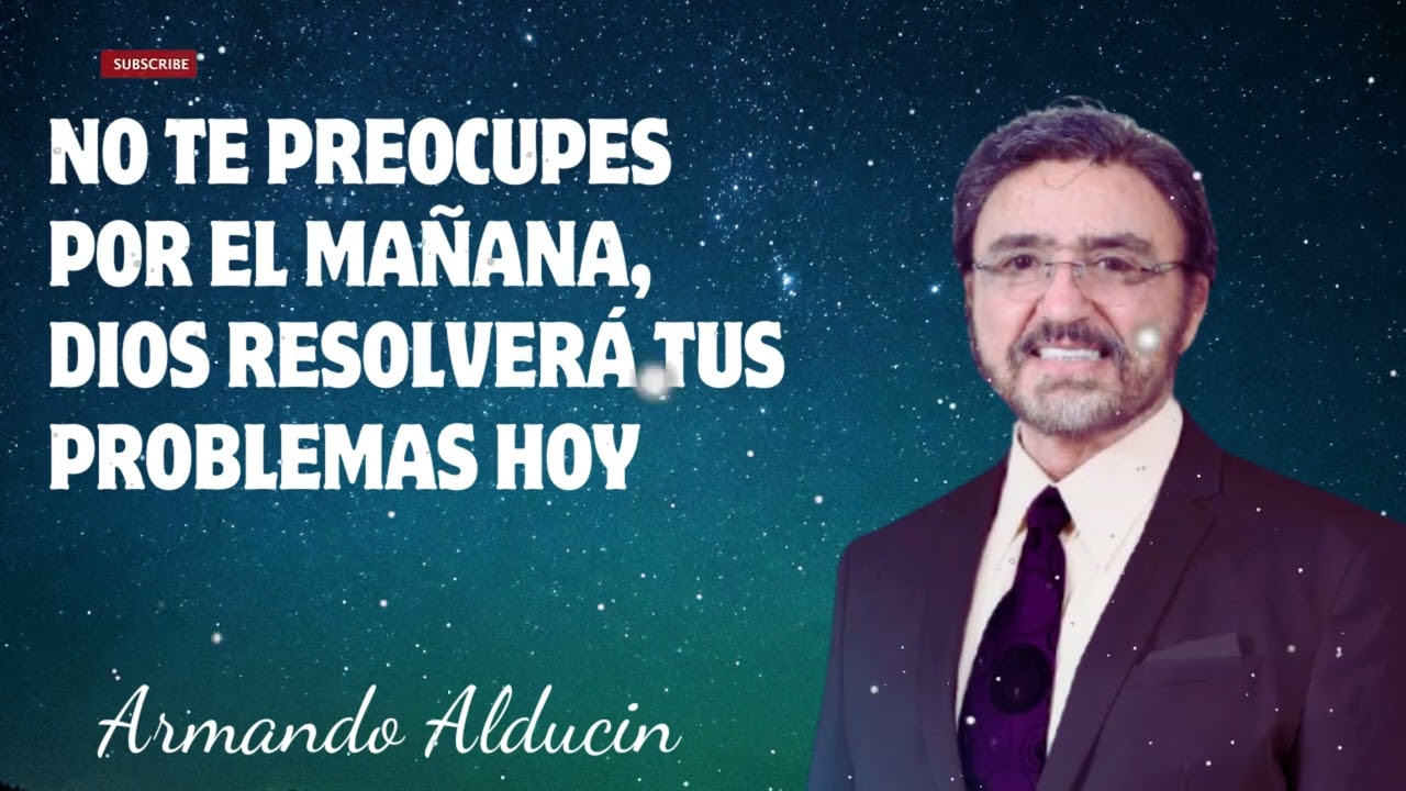 Dr. Armando Alducin - NO TE PREOCUPES POR EL MAÑANA, DIOS RESOLVERÁ TUS PROBLEMAS HOY
