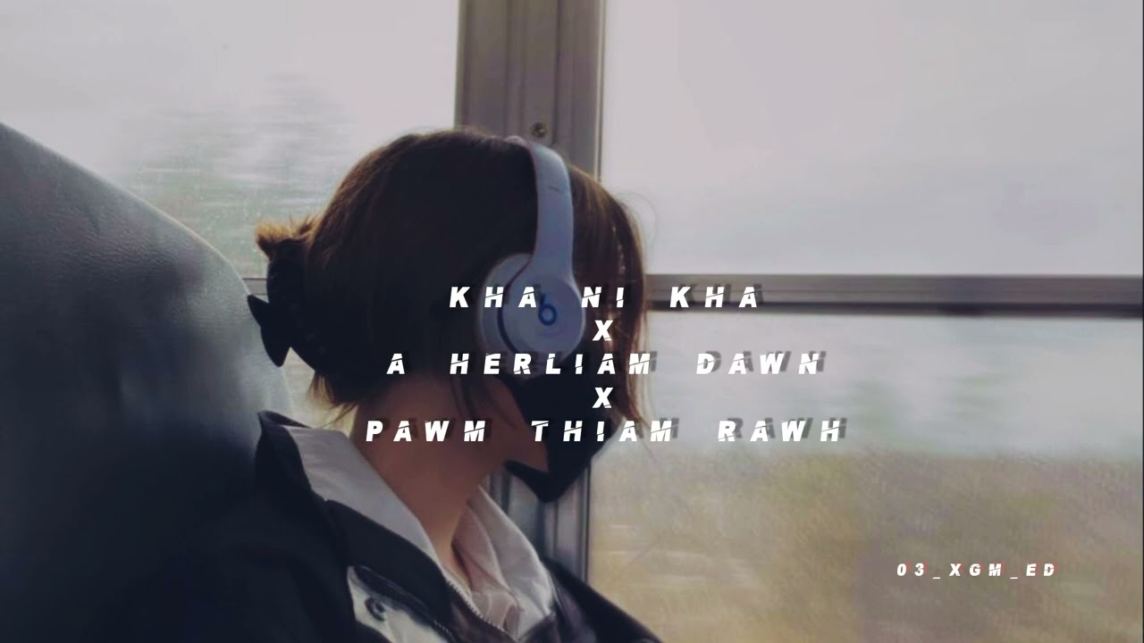 Pawm thiam rawh || Kha ni kha || A herliam dawn || slowed reverb ......