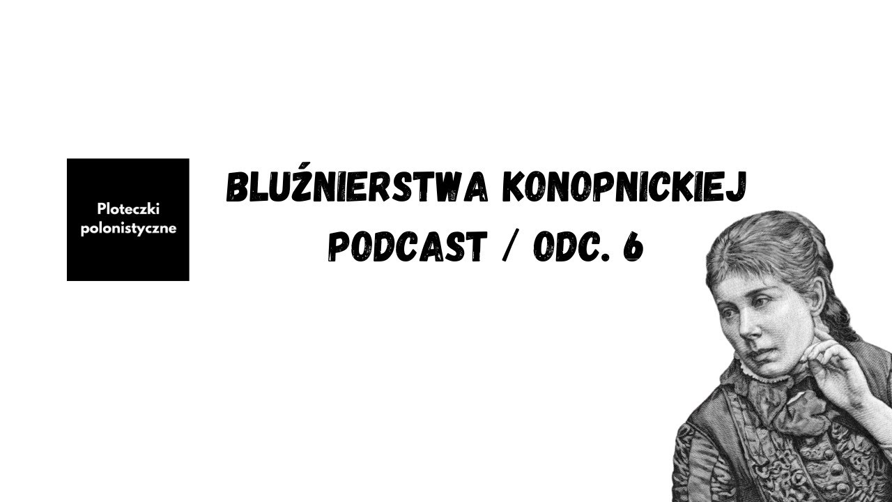 Bezbożna wieszczka, czyli bluźnierstwa Konopnickiej | PODCAST ODC. 6 | PLOTECZKI POLONISTYCZNE