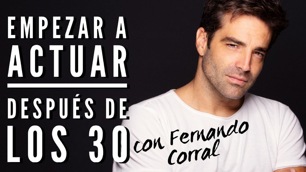 SER ACTOR / ACTRIZ DESPUÉS DE LOS 30 AÑOS ft. FERNANDO CORRAL