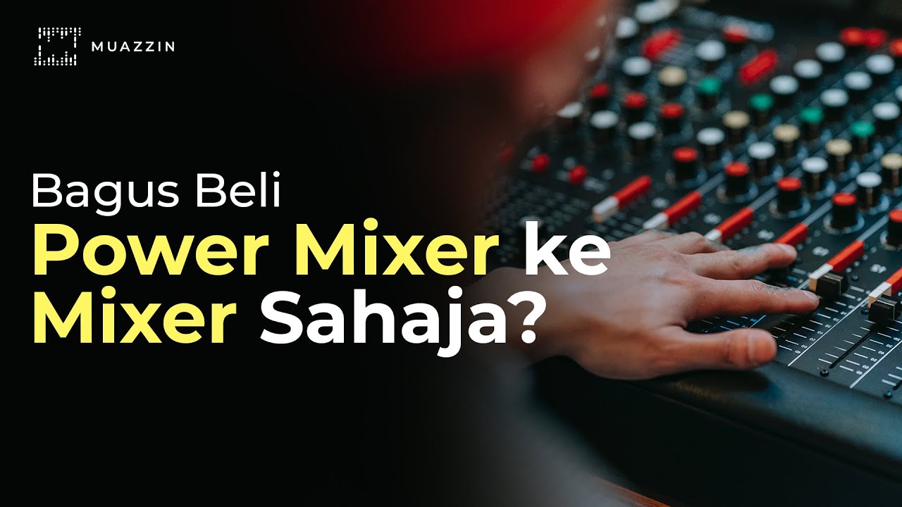 Muazzin AV Q&A : beli Power Mixer ke Mixer sahaja?