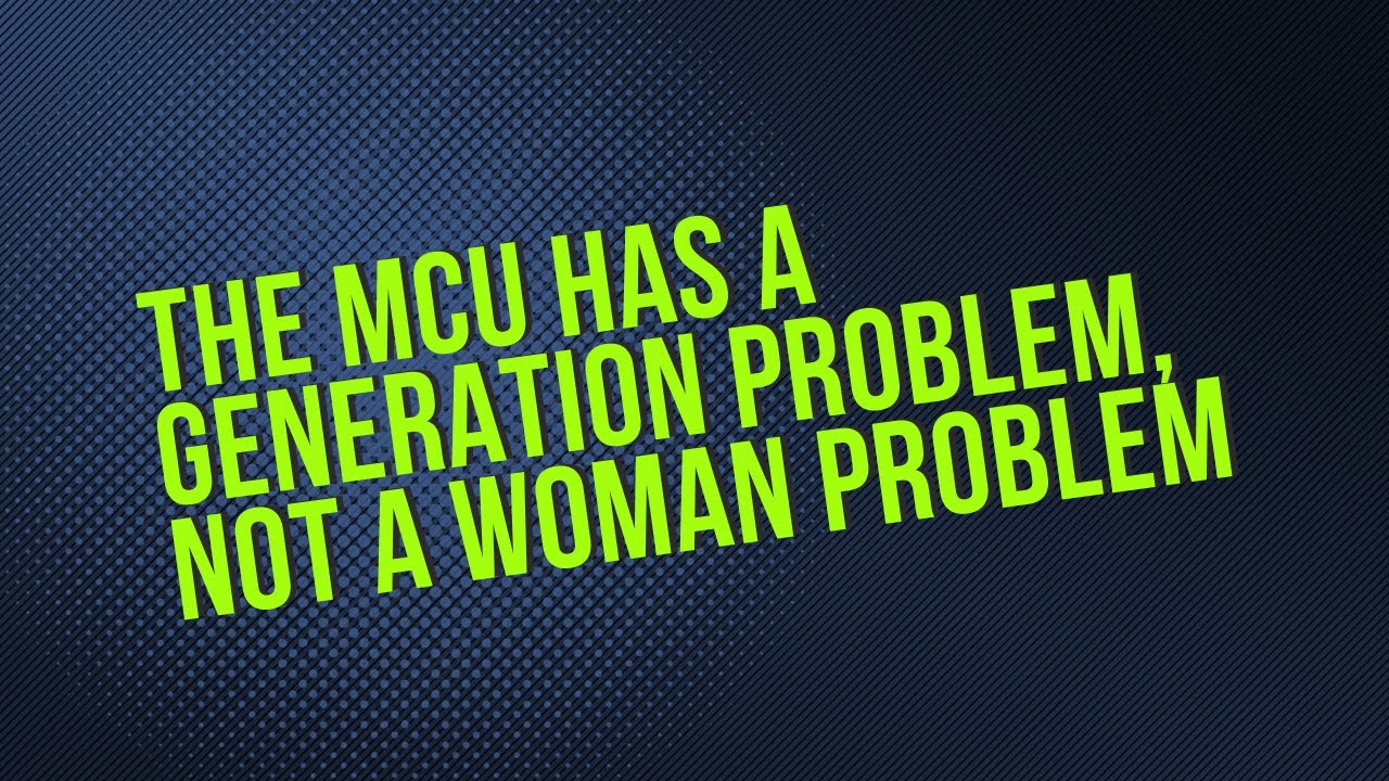 The MCU Has a Generation Problem, Not a Woman Problem