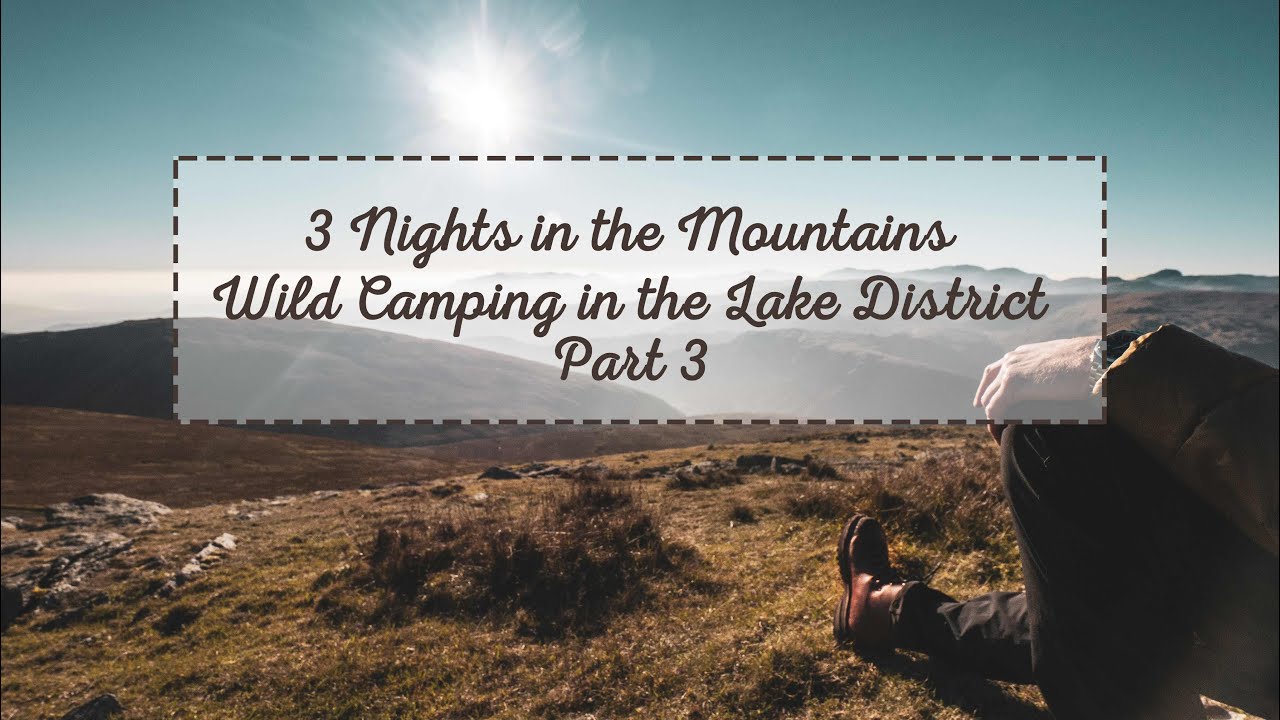 Wild Camping in the Mountains Pt.3 | Final Camp in the Lake District