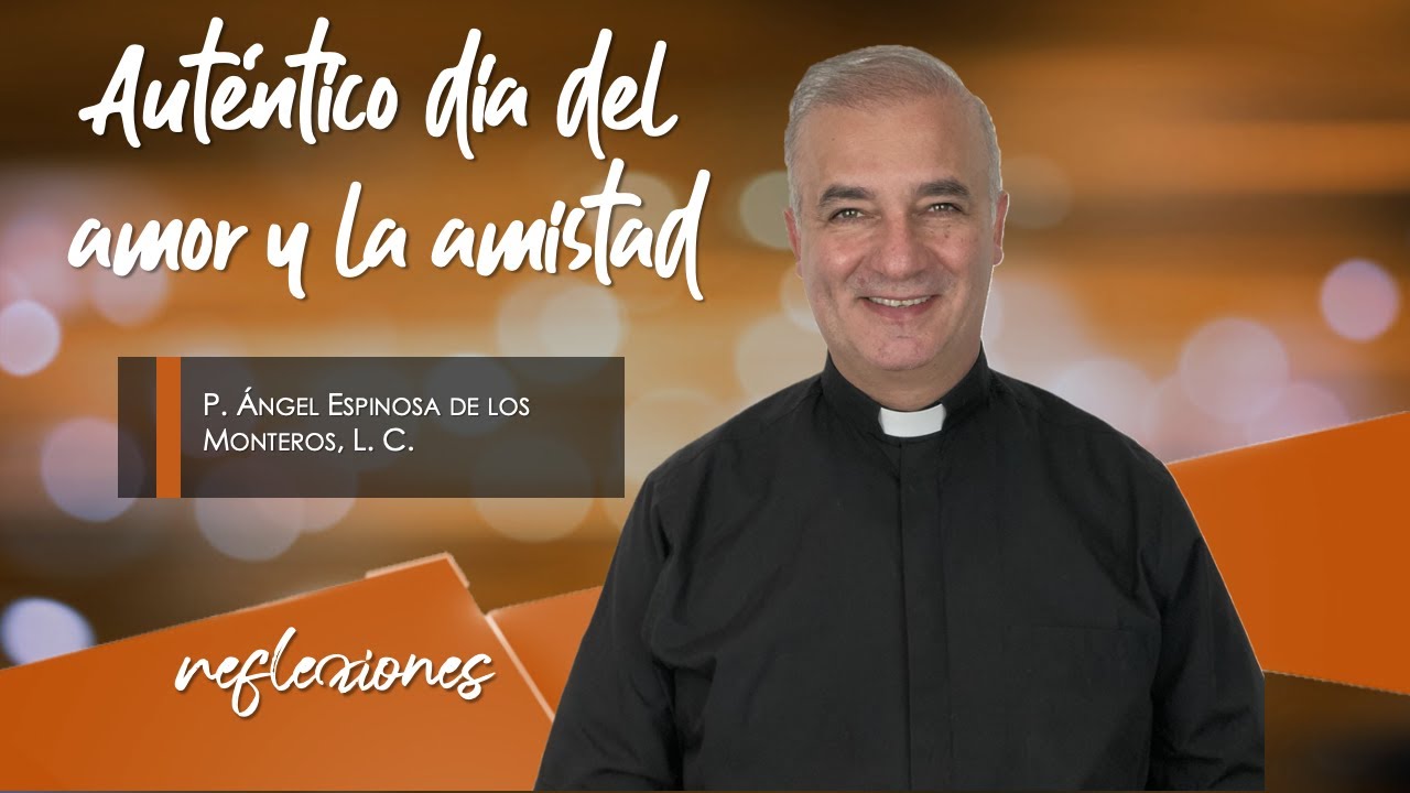 Aut&eacute;ntico d&iacute;a del amor y de la amistad - Padre &Aacute;ngel Espinosa de los Monteros