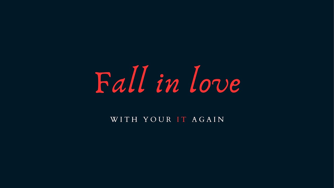 Fall in love with your IT