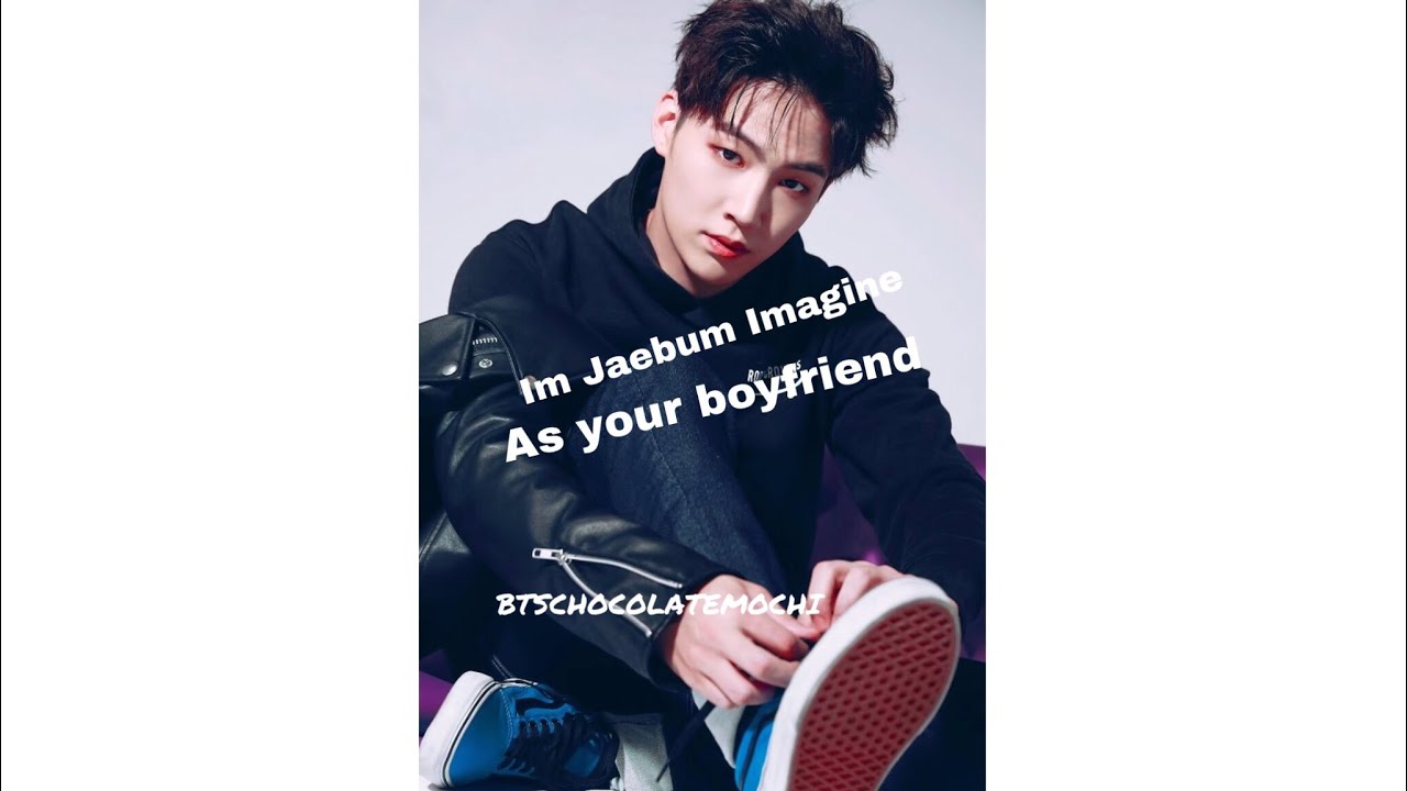imagine jb as your boyfriend | 임재범