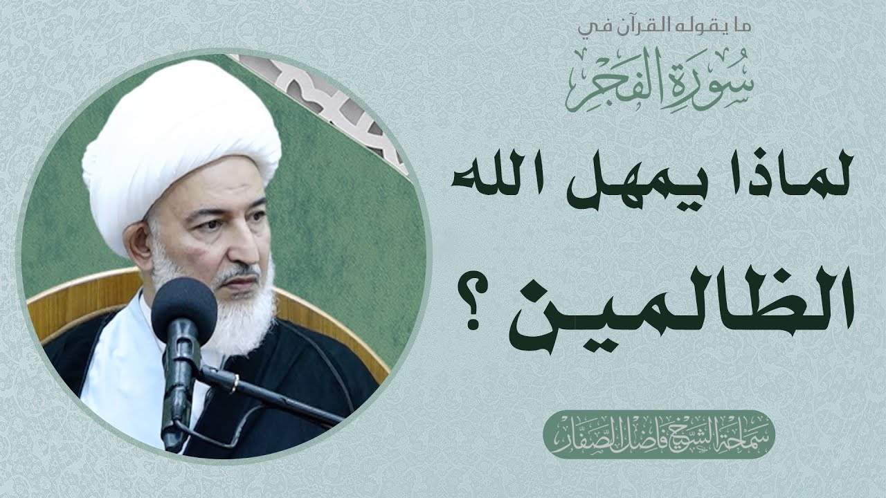 ما يقوله القرآن في سورة الفجر/26 - لماذا يمهل الله الظالمين؟ - سماحة الشيخ فاضل الصفار