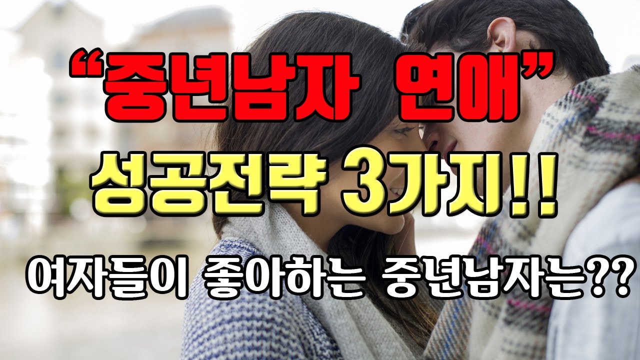 중년남자가 성공적으로 연애를 시작하는 3가지 방법 / 여자들이 좋아하는 중년남자는?