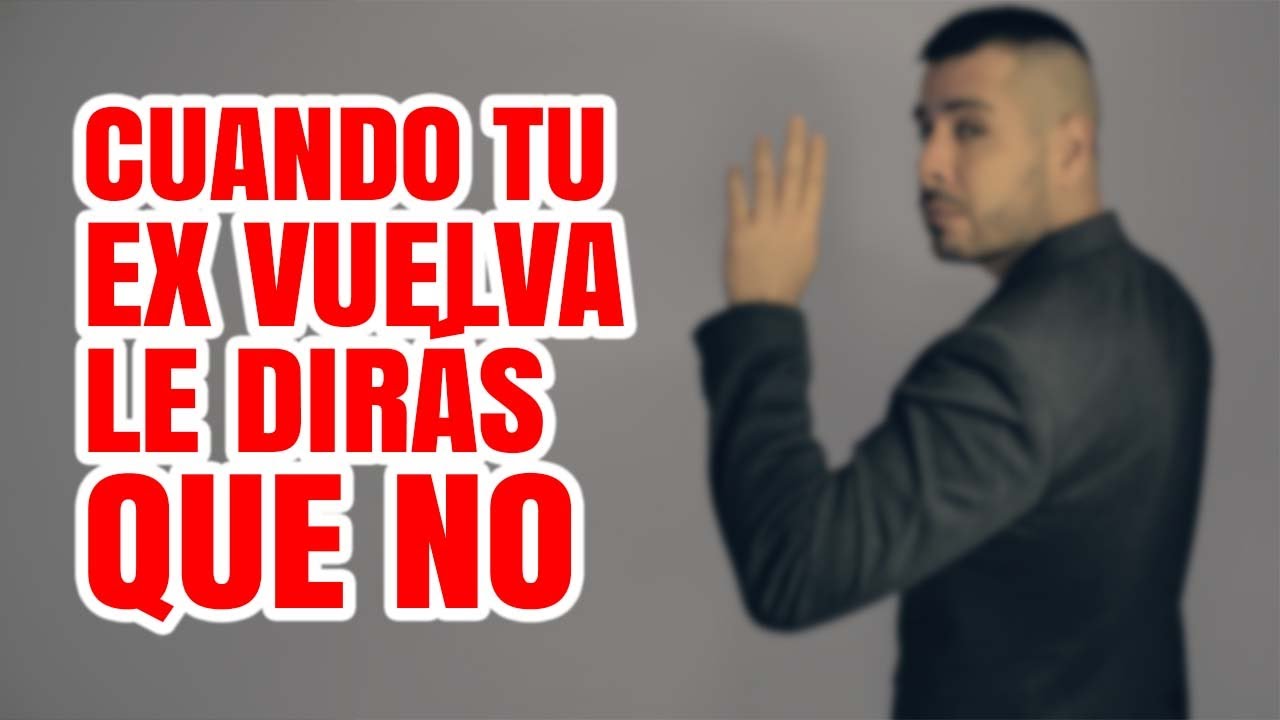 CUANDO TU EX VUELVA LE DIRÁS QUE NO