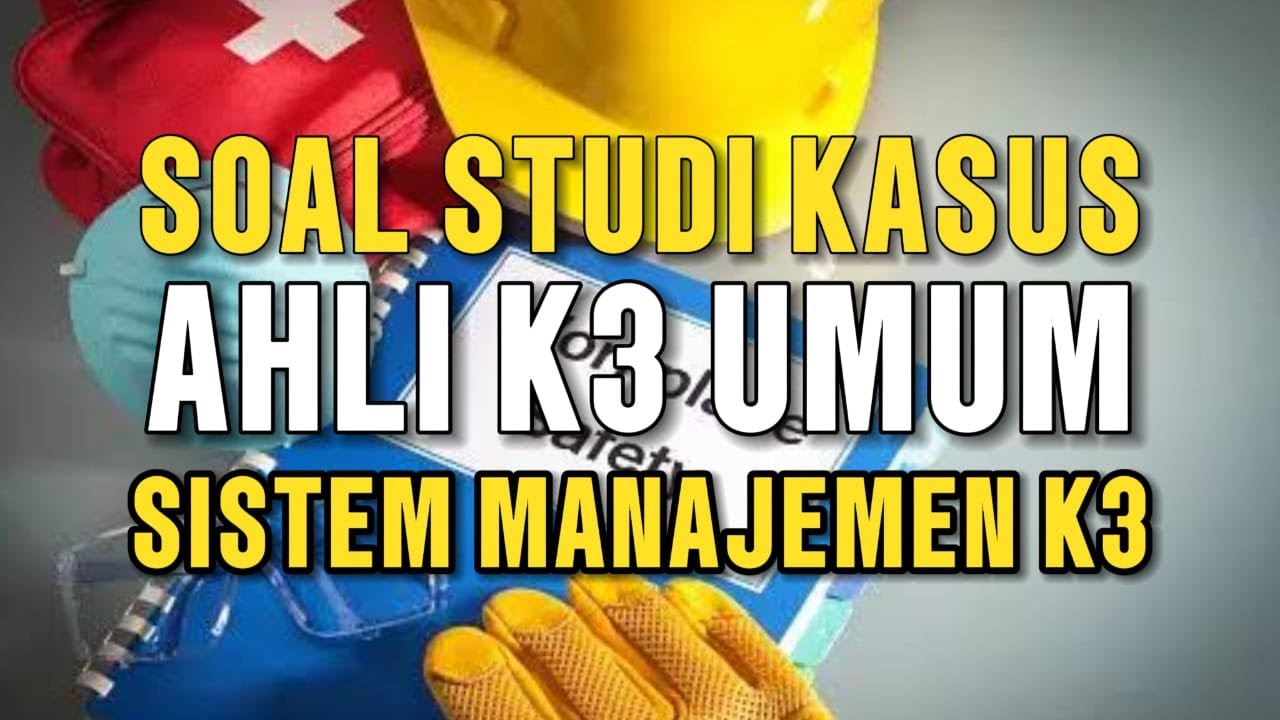 Studi Kasus Ujian AK3U | Kelembagaan, Keahlian K3, dan SMK3 di Tempat Kerja