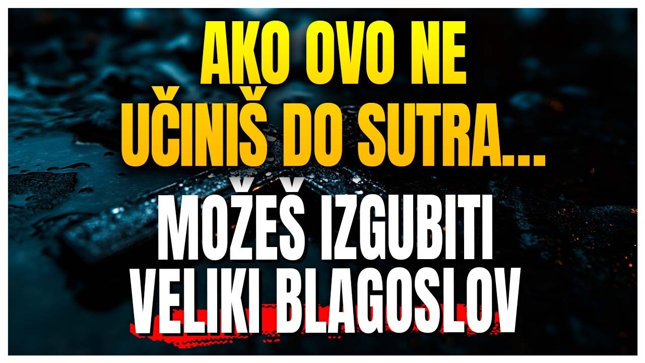 Ako ovo NE učiniš do sutra, možeš izgubiti NAJVEĆI blagoslov