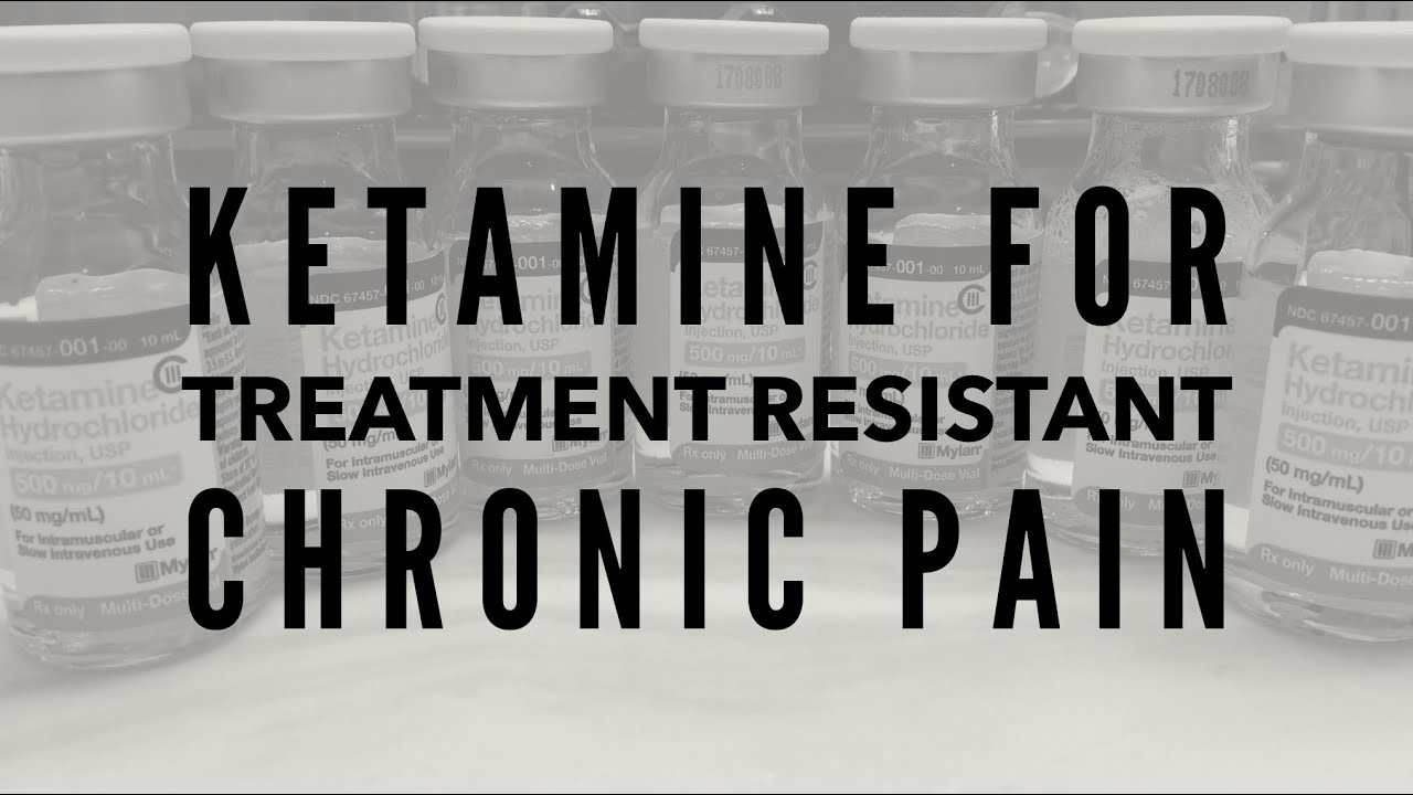 Ketamine for Treatment Resistant Chronic Pain
