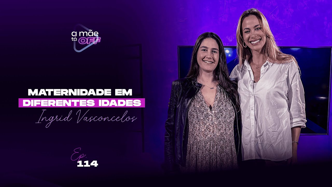 INGRID VASCONCELOS - MATERNIDADE EM CADA FASE DA VIDA | PODCAST A MÃE TÁ OFF #114