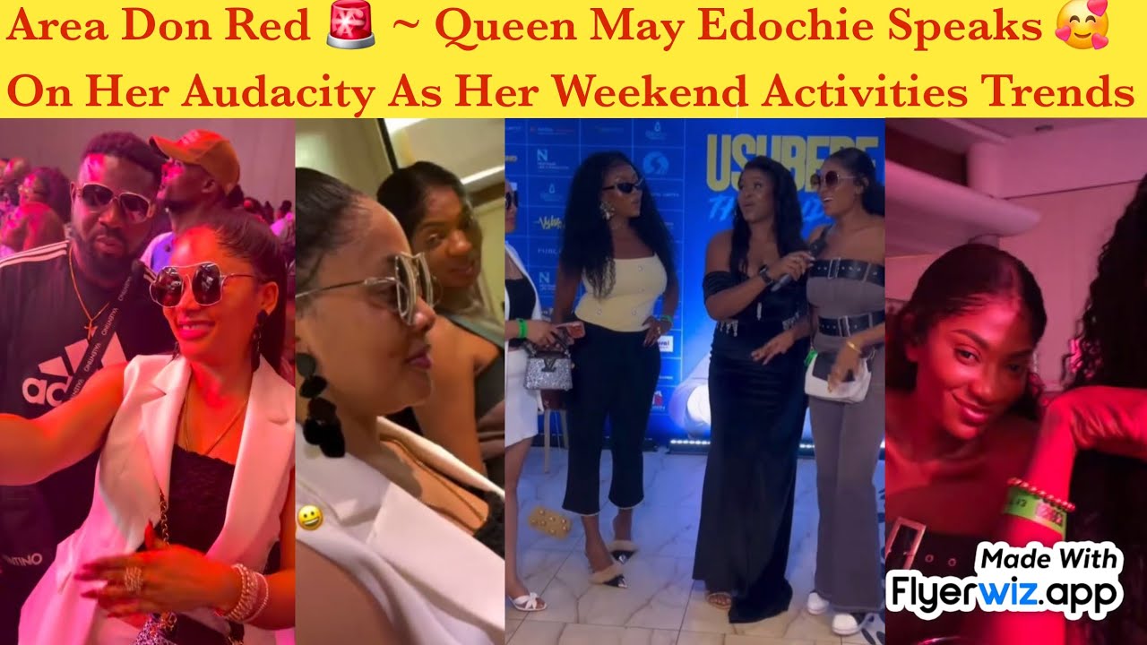 AREA DON RED 🚨 ~ QUEEN MAY EDOCHIE SPEAKS ON HER AUDACITY AS HER WEEKEND ACTIVITIES TRENDS
