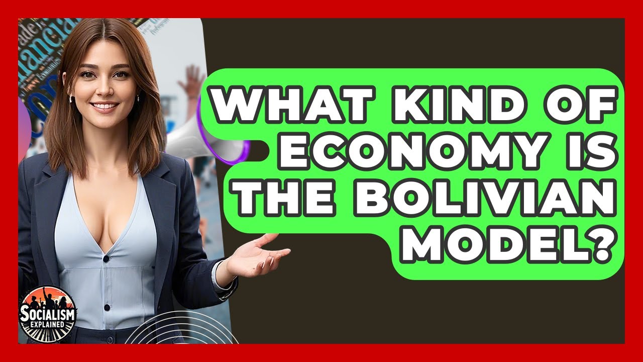 What Kind Of Economy Is The Bolivian Model? - Socialism Explained