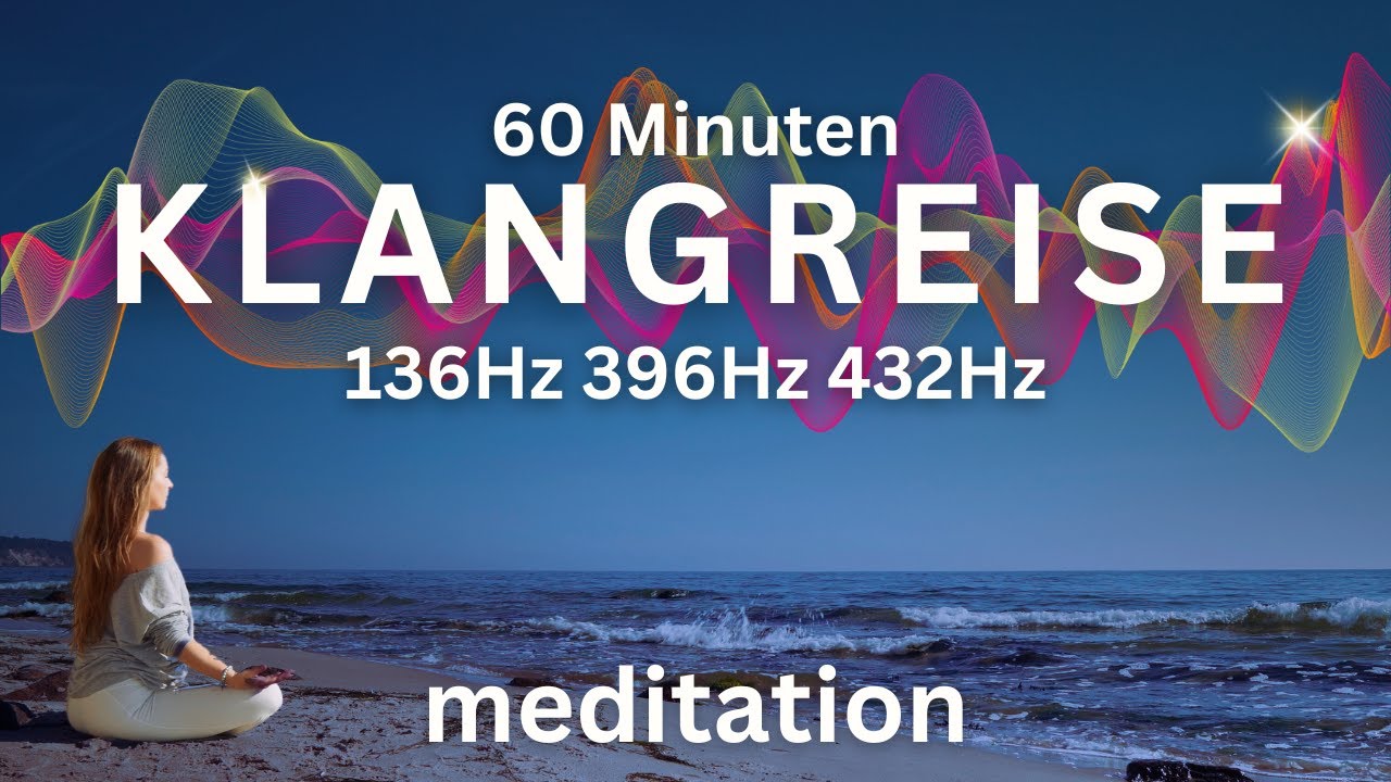 60 Min Klangreise Meditation ✨🎶 Heilung, innere Ruhe & Entspannung 136Hz 396Hz 432Hz