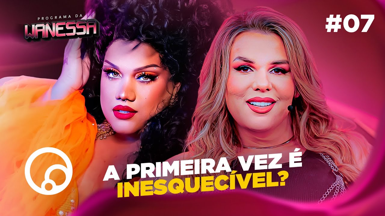 PROGRAMA DA WANESSA: PRIMEIRA VEZ: RELEMBRAR OU ESQUECER? com @DaCotaMonteiro - T1E7 | DiaTV