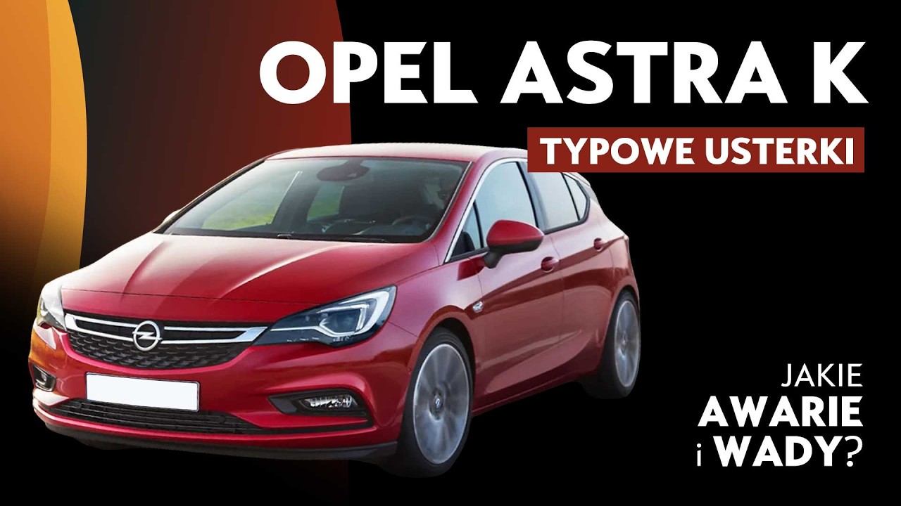 TYPOWE USTERKI OPEL ASTRA K – Zanim kupisz poznaj wady!