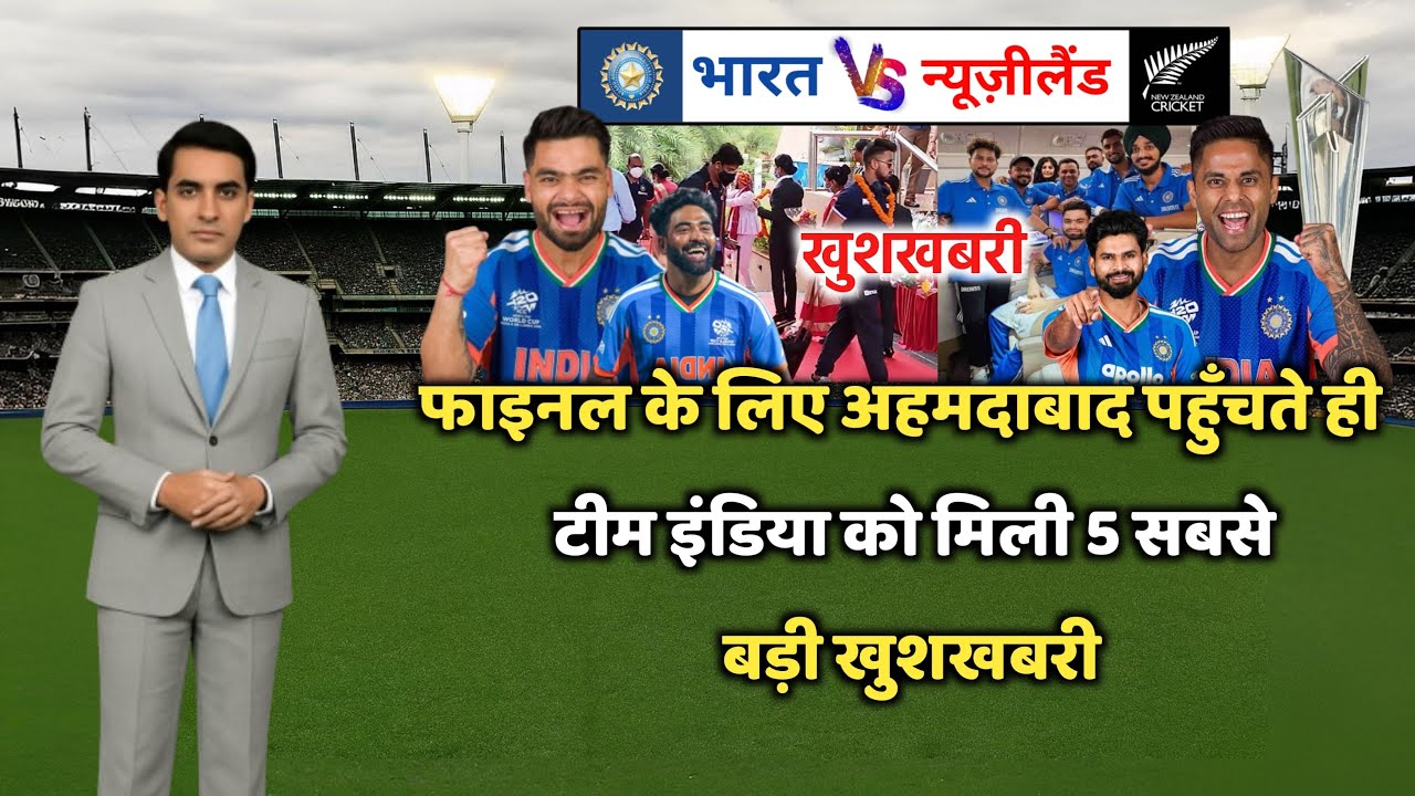 IND vs NZ Final : अहमदाबाद पहुंचते ही, टीम इंडिया को एक साथ मिली 5 सबसे बड़ी खुशखबरी