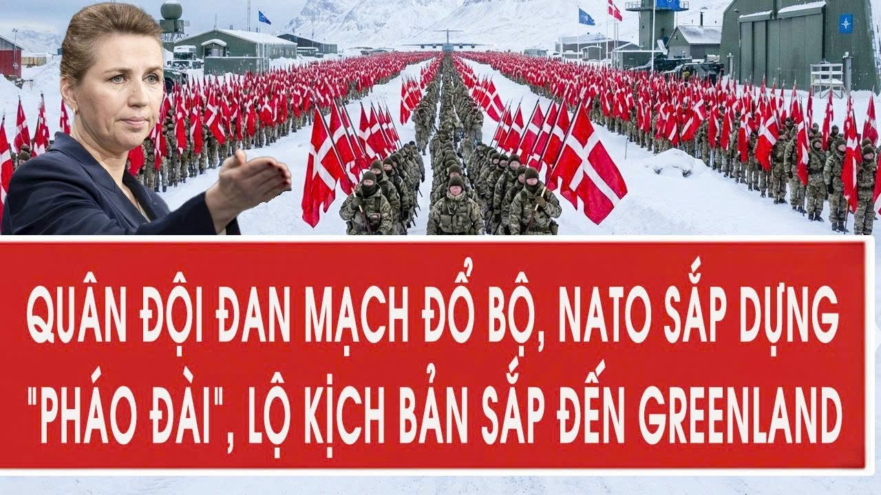 Quân đội Đan Mạch đổ bộ, NATO sắp dựng “pháo đài”, lộ kịch bản sắp đến Greenland
