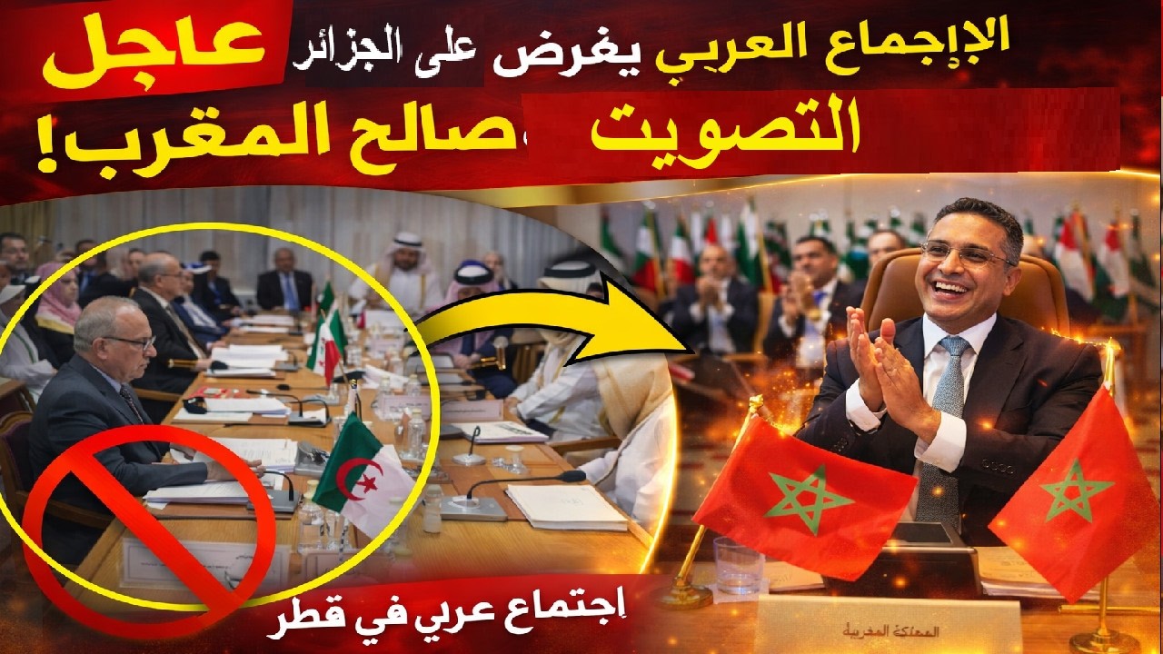 عاجل قرار عربي يفرض على الوفد الجزائري التصويت لصالح المغرب لهذا المنصب في اجتماع عربي بقطر اليوم