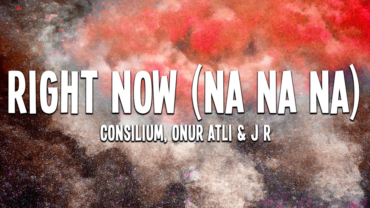 Consilium, Onur Atli & J R - Right Now (Na Na Na) (Lyrics)