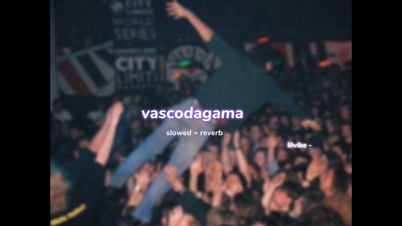 vascodagama ( s l o w e d + r e v e r b ) | lilvibe