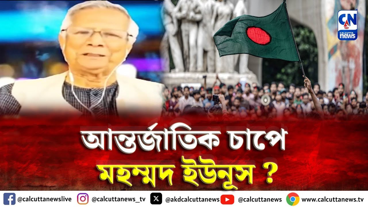 আন্তর্জাতিক চাপে মহম্মদ ইউনূস ?। ক্যালকাটা নিউজ ডিজিটাল