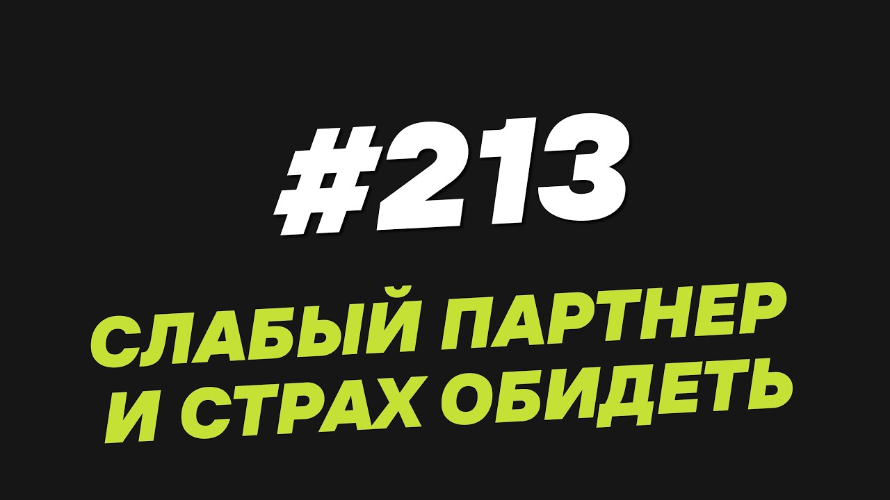 213. Слабый партнер и страх обидеть