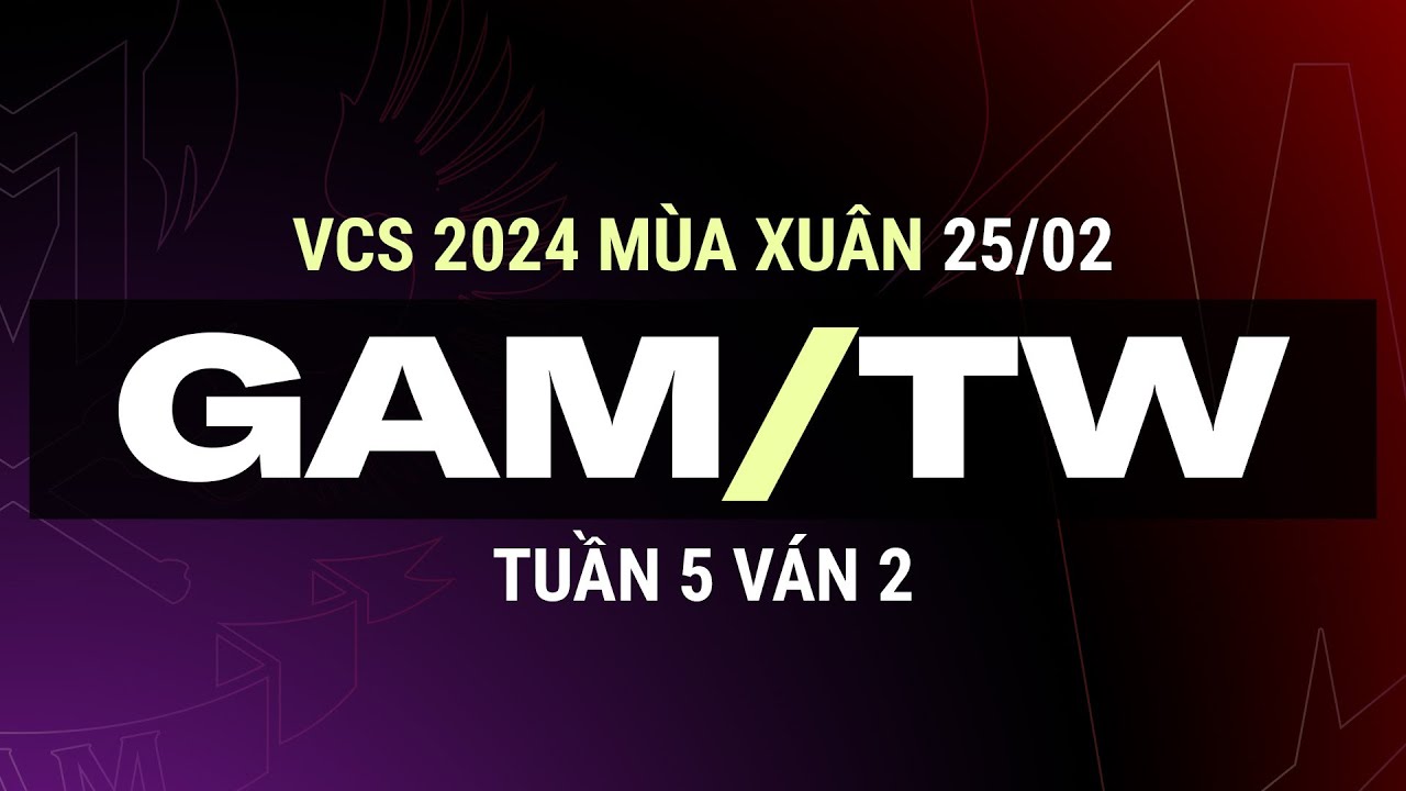 GAM vs TW | Ván 2 | VCS 2024 MÙA XUÂN - Tuần 5 | 25.02.024
