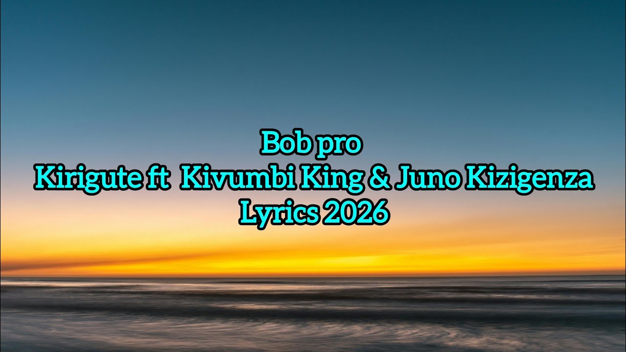Bob pro Kirigute ft  Kivumbi King & Juno KizigenzaLyrics 2026