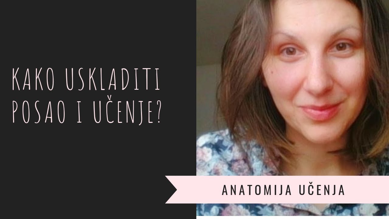 STUDIRANJE UZ POSAO - KAKO SE USKLADITI - ANATOMIJA UČENJA