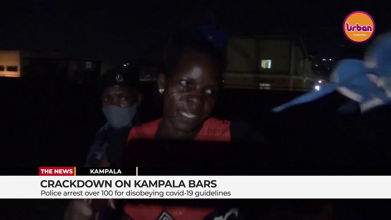 Crack down on Kampala bars, Police arrest over 100 for disobeying COVID 19 guidelines