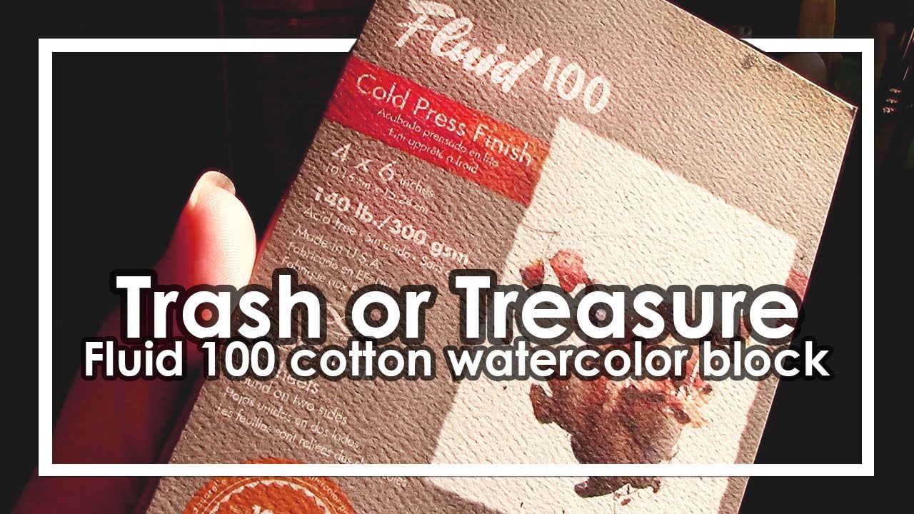 Trash or Treasure-Fluid 100 Cotton Watercolor Paper