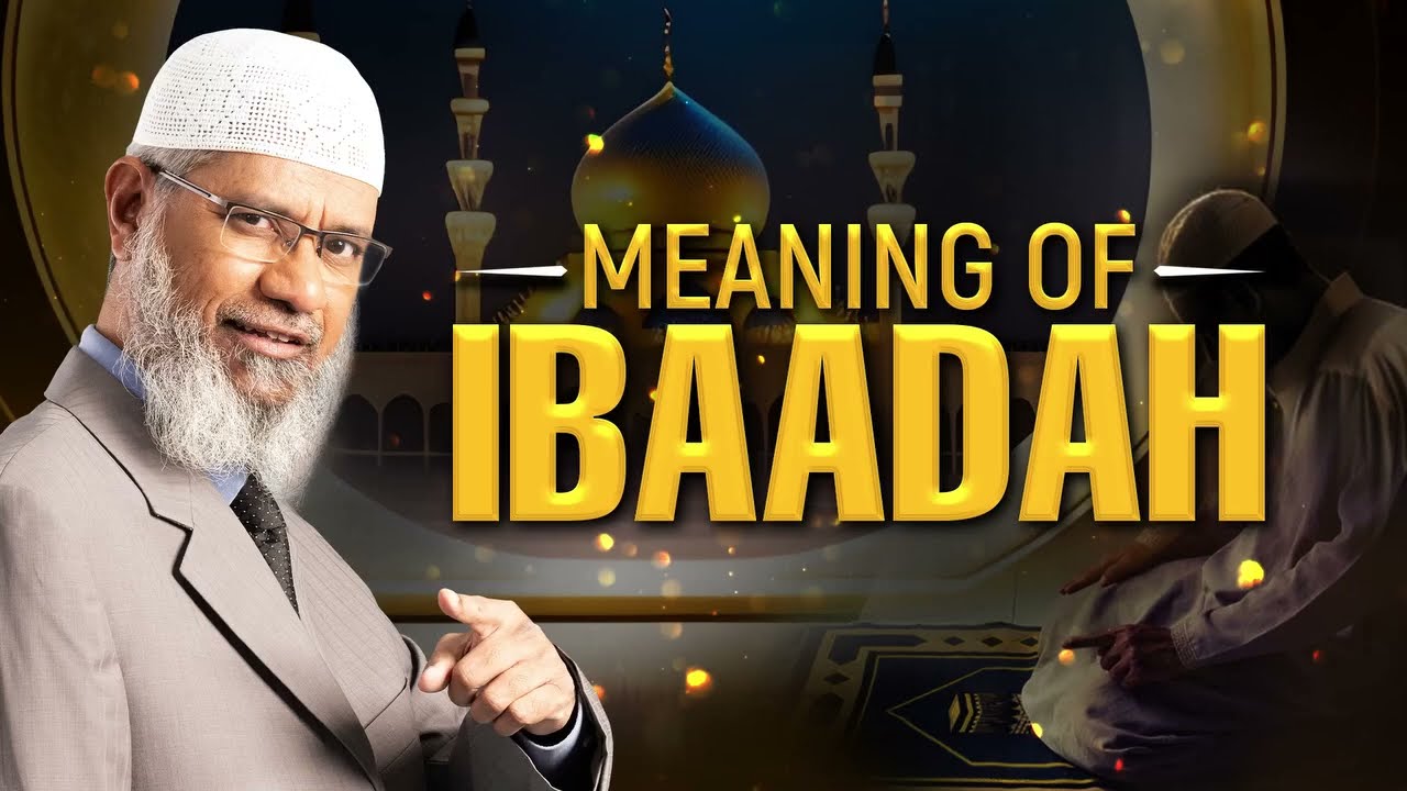 Meaning of ibaadah Dr zakir naik