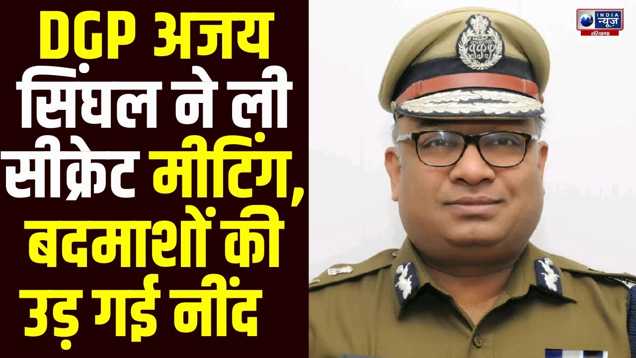DGP Ajay Singhal की बैठक से बदमाशों में खौफ, उड़ गई रात की नींद, हरियाणा में होगा बड़ा बवाल!