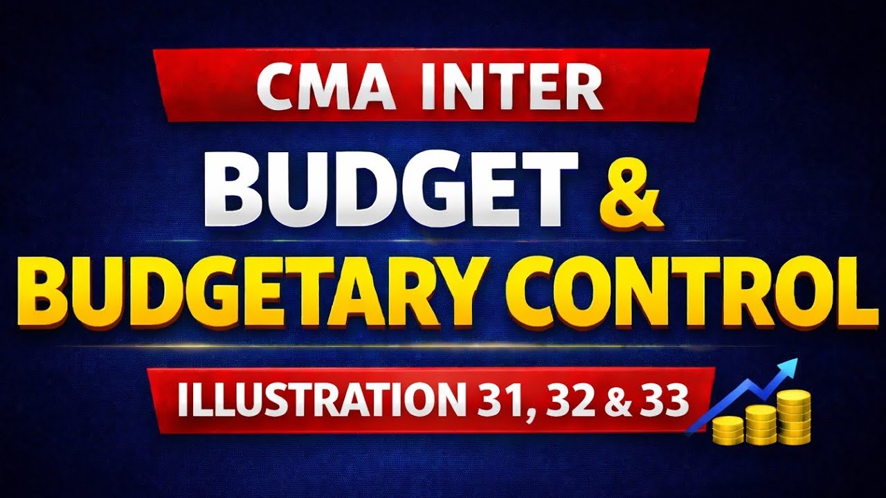Illustration 31,32,33| budget and budgetory Control| CMA inter|Cost accounting