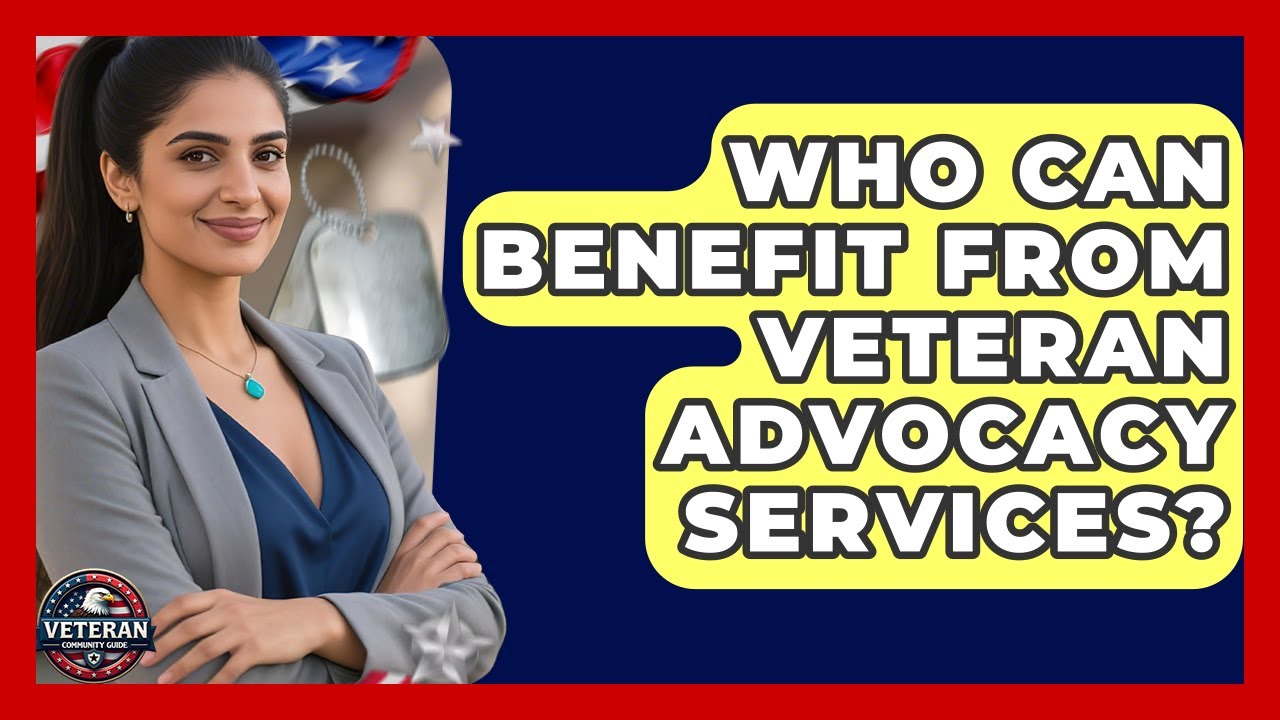 Who Can Benefit From Veteran Advocacy Services? | Veteran Community Guide