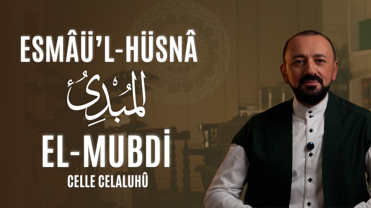 El-Mubdi (Celle Celaluhû): Esmâü'l-Hüsnâ