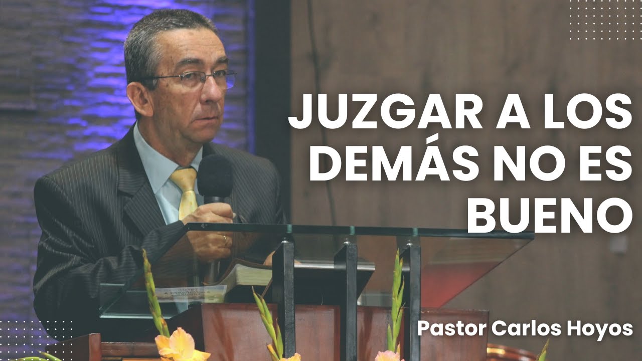 Juzgar a los demás no es bueno - Pastor Carlos Hoyos.