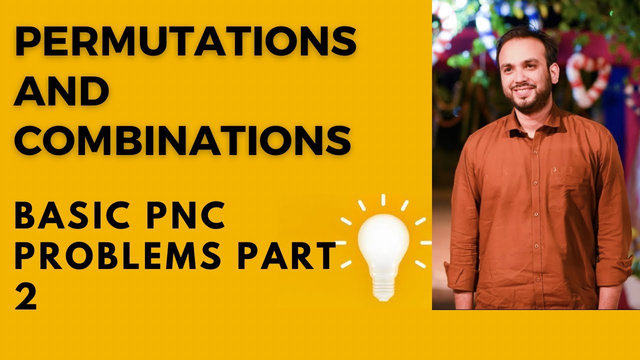 11 PERMUTATIONS AND COMBINATIONS ,BASIC PNC PROBLEMS PART 2 ,IIT JEE MAINS & ADVANCED