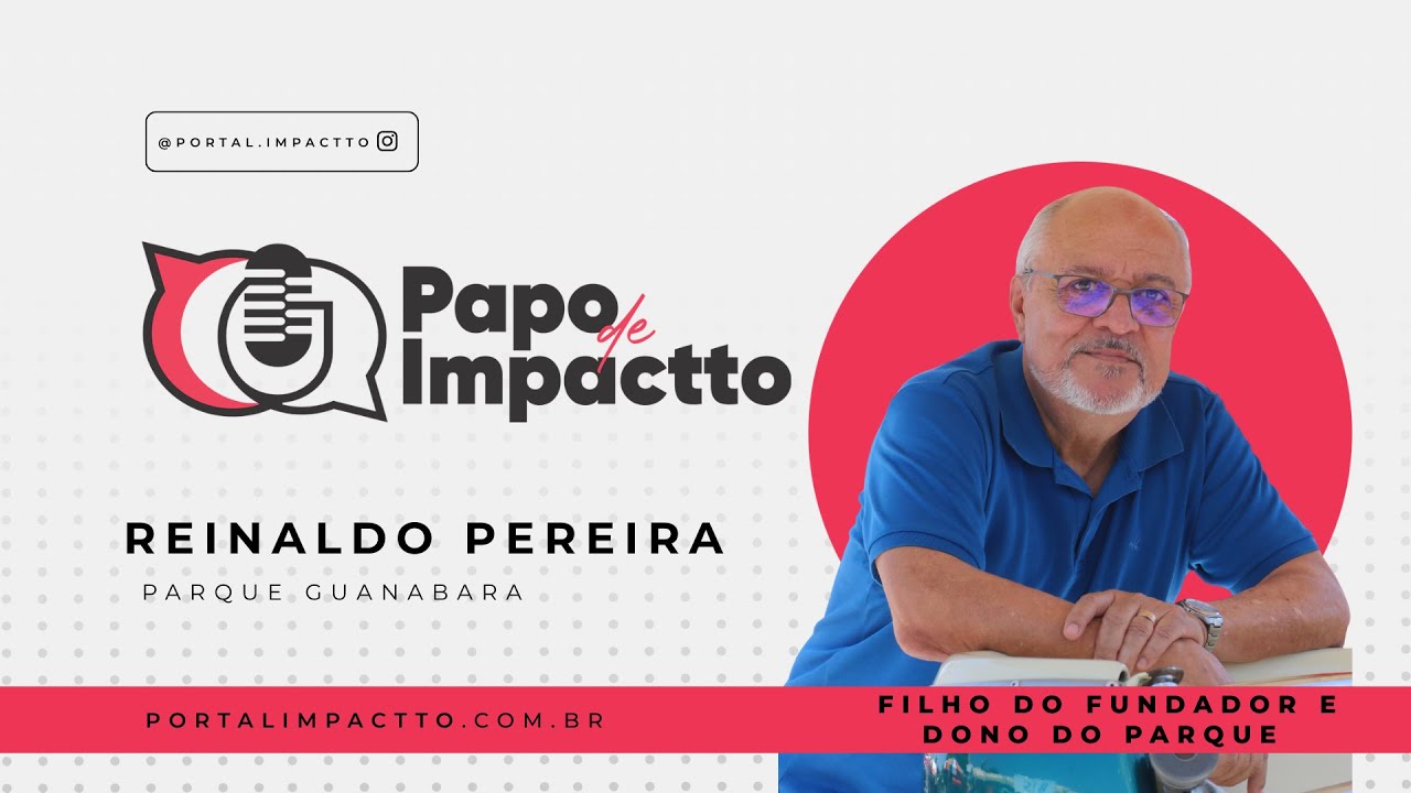 PAPO DE IMPACTTO COM REINALDO PEREIRA FILHO DO FUNDADOR DO PARQUE GUANABARA